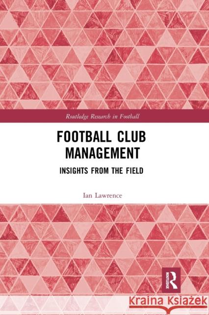 Football Club Management: Insights from the Field Ian Lawrence 9780367894146