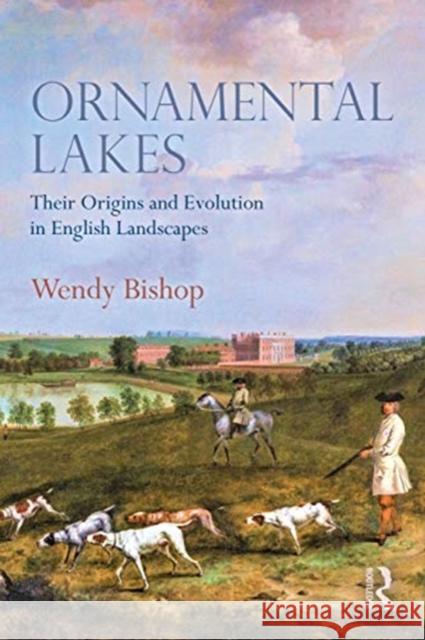 Ornamental Lakes: Their Origins and Evolution in English Landscapes Wendy Bishop 9780367894191 Routledge