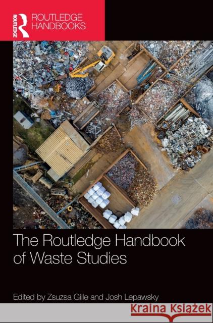 The Routledge Handbook of Waste Studies Zsuzsa Gille Josh Lepawsky 9780367894207