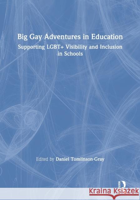 Big Gay Adventures in Education: Supporting Lgbt+ Visibility and Inclusion in Schools Daniel Tomlinson-Gray 9780367894214 Routledge