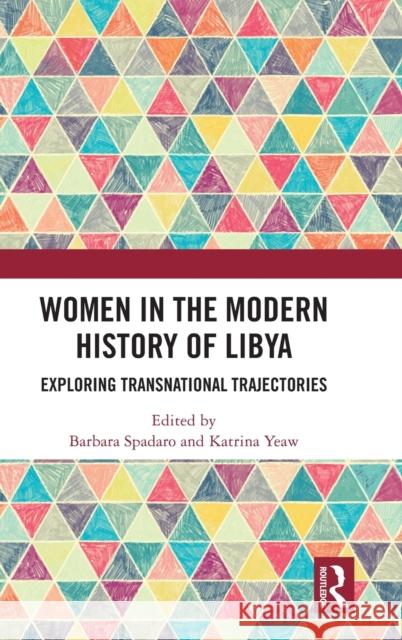 Women in the Modern History of Libya: Exploring Transnational Trajectories Barbara Spadaro Katrina Yeaw 9780367894245