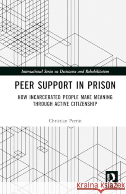 Peer Support in Prison: How Incarcerated People Make Meaning Through Active Citizenship Christian Perrin 9780367894252 Routledge