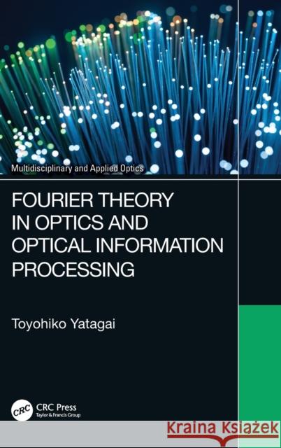 Fourier Theory in Optics and Optical Information Processing Yatagai Toyohiko 9780367894573 Taylor & Francis Ltd