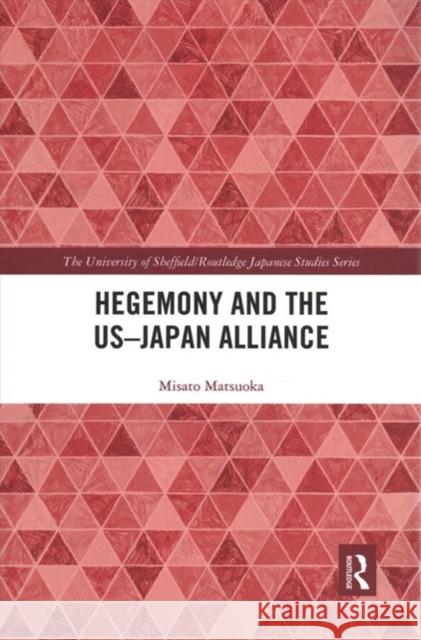 Hegemony and the Us‒japan Alliance Matsuoka, Misato 9780367894597 Routledge