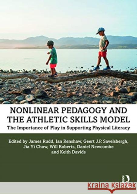 Nonlinear Pedagogy and the Athletic Skills Model: The Importance of Play in Supporting Physical Literacy Rudd, James 9780367894610 Routledge