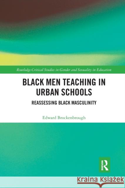 Black Men Teaching in Urban Schools: Reassessing Black Masculinity Edward Brockenbrough 9780367894740 Routledge