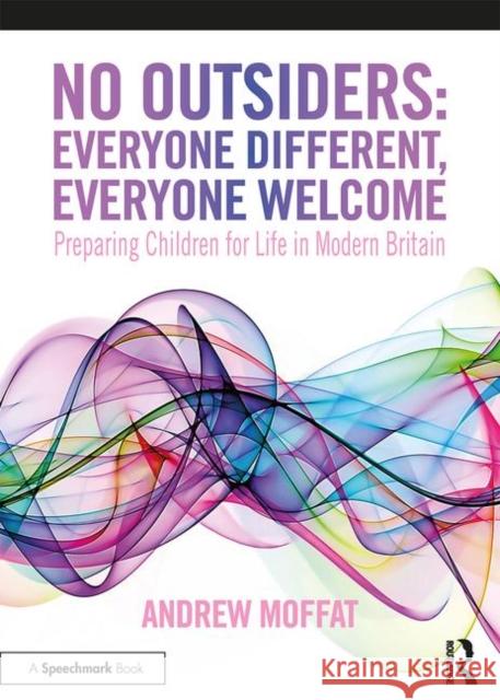 No Outsiders: Everyone Different, Everyone Welcome: Preparing Children for Life in Modern Britain Andrew Moffat 9780367894986 Taylor & Francis Ltd