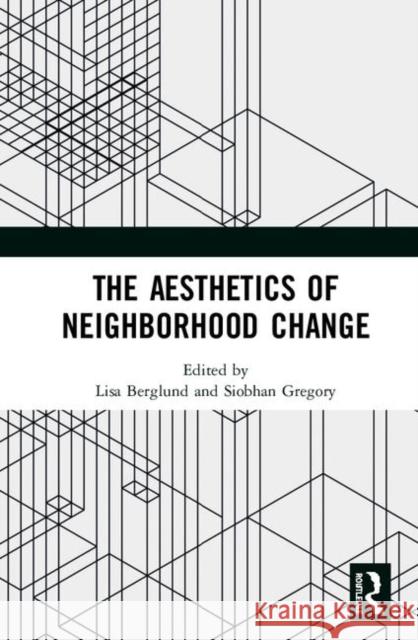 The Aesthetics of Neighborhood Change Lisa Berglund Siobhan Gregory 9780367895020 Routledge