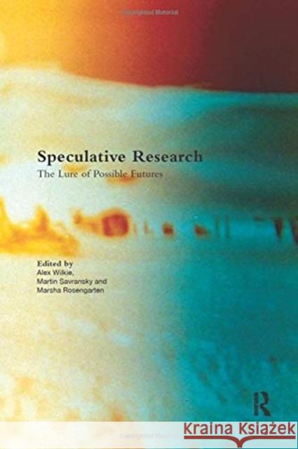 Speculative Research: The Lure of Possible Futures Alex Wilkie Martin Savransky Marsha Rosengarten 9780367895129 Routledge