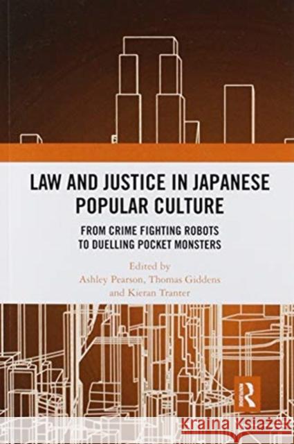 Law and Justice in Japanese Popular Culture: From Crime Fighting Robots to Duelling Pocket Monsters Ashley Pearson Thomas Giddens Kieran Tranter 9780367895211