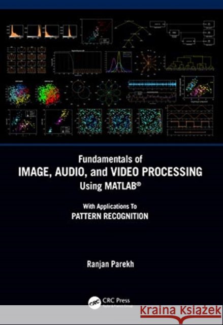 Fundamentals of Image, Audio, and Video Processing Using Matlab(r): With Applications to Pattern Recognition Parekh, Ranjan 9780367895242