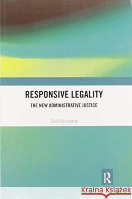 Responsive Legality: The New Administrative Justice Zach Richards 9780367895303 Routledge