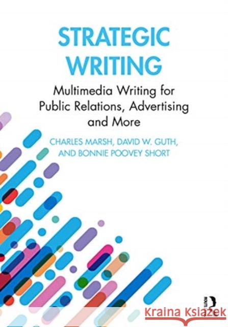 Strategic Writing: Multimedia Writing for Public Relations, Advertising and More Charles Marsh David W. Guth Bonnie Short 9780367895402 Routledge