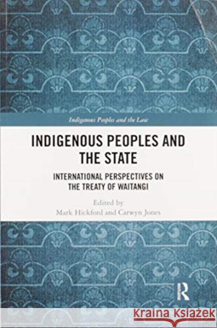 Indigenous Peoples and the State: International Perspectives on the Treaty of Waitangi Mark Hickford Carwyn Jones 9780367895440