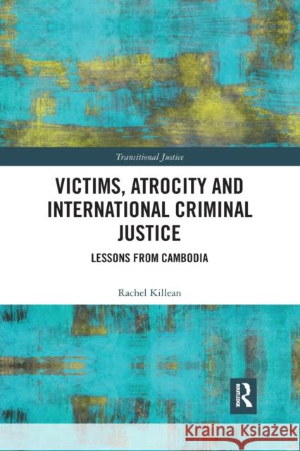 Victims, Atrocity and International Criminal Justice: Lessons from Cambodia Rachel Killean 9780367895471 Routledge