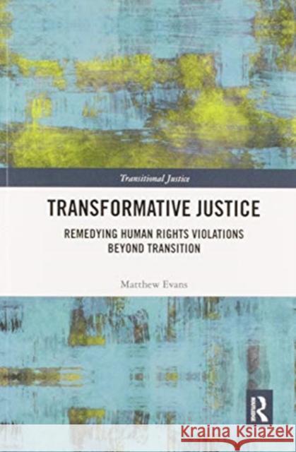 Transformative Justice: Remedying Human Rights Violations Beyond Transition Matthew Evans 9780367895488 Routledge