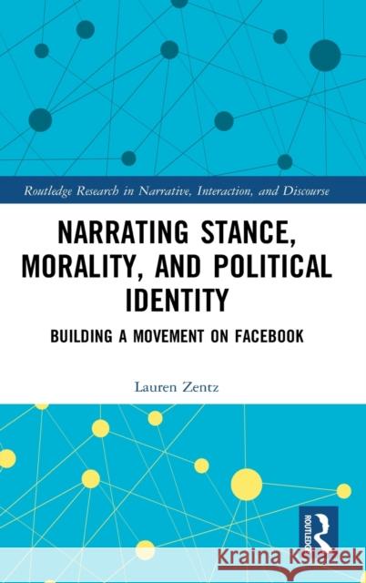Narrating Stance, Morality, and Political Identity: Building a Movement on Facebook Lauren Zentz 9780367895587 Routledge