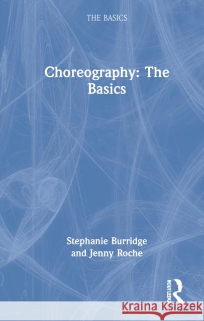 Choreography: The Basics Jenny Roche Stephanie Burridge 9780367896157
