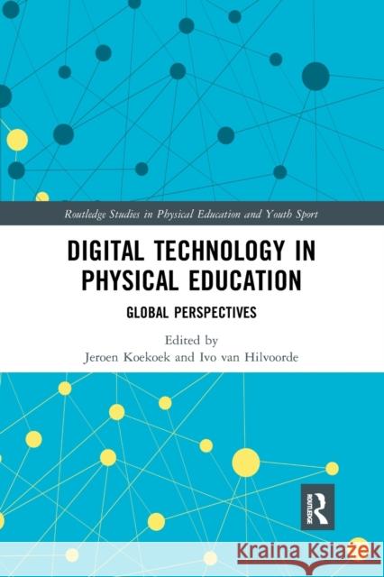 Digital Technology in Physical Education: Global Perspectives Jeroen Koekoek Ivo Va 9780367896188 Routledge