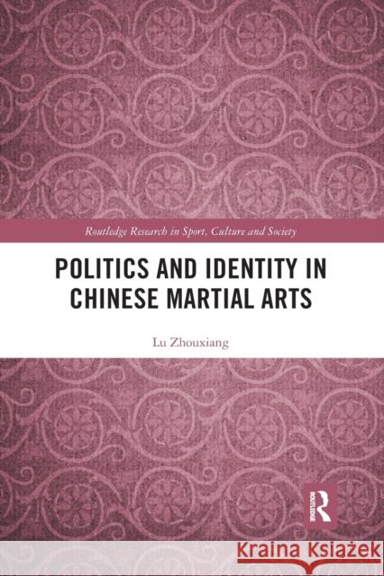 Politics and Identity in Chinese Martial Arts Lu Zhouxiang 9780367896195