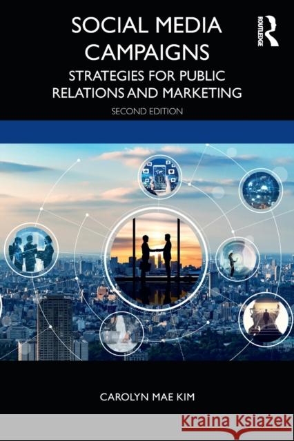 Social Media Campaigns: Strategies for Public Relations and Marketing Kim, Carolyn Mae 9780367896201 Routledge