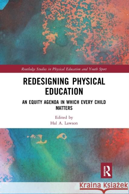 Redesigning Physical Education: An Equity Agenda in Which Every Child Matters Hal A. Lawson 9780367896218 Routledge