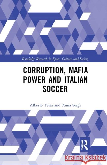 Corruption, Mafia Power and Italian Soccer Alberto Testa Anna Sergi 9780367896232 Routledge