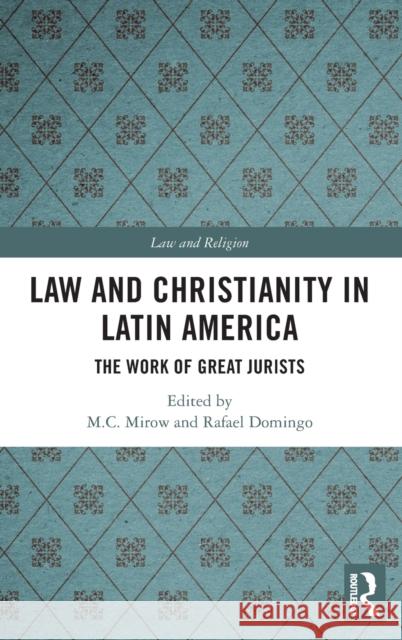Law and Christianity in Latin America: The Work of Great Jurists M. C. Mirow Rafael Domingo 9780367896416 Routledge
