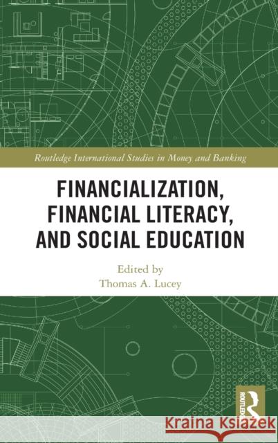 Financialization, Financial Literacy, and Social Education Thomas A. Lucey 9780367896447