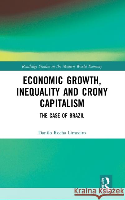 Economic Growth, Inequality and Crony Capitalism: The Case of Brazil Danilo Roch 9780367896515 Routledge