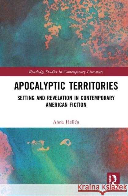 Apocalyptic Territories: Setting and Revelation in Contemporary American Fiction Hellén, Anna 9780367896577 Taylor and Francis