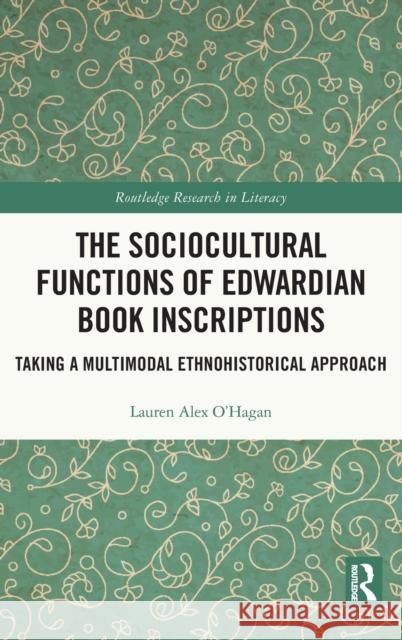 The Sociocultural Functions of Edwardian Book Inscriptions: Taking a Multimodal Ethnohistorical Approach Lauren Alex O'Hagan 9780367896591 Routledge