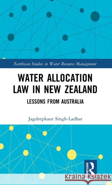 Water Allocation Law in New Zealand: Lessons from Australia Singh-Ladhar, Jagdeepkaur 9780367896621 Routledge