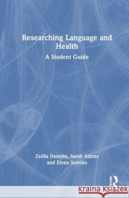 Researching Language and Health: A Student Guide Zs?fia Demj?n Sarah Atkins Elena Semino 9780367896690 Routledge