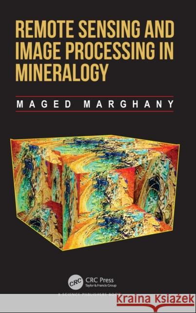 Remote Sensing and Image Processing in Mineralogy Maged Marghany 9780367896706 Taylor & Francis Ltd