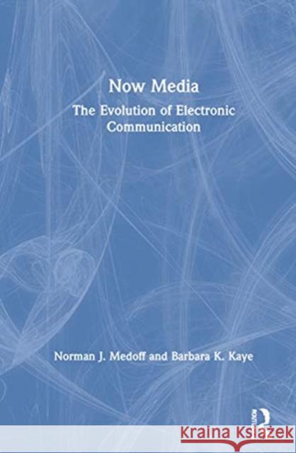 Now Media: The Evolution of Electronic Communication Norman J. Medoff Barbara K. Kaye 9780367896751