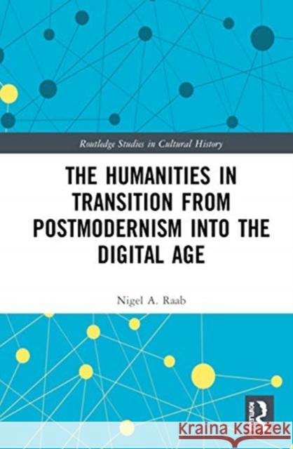 The Humanities in Transition from Postmodernism Into the Digital Age Nigel A. Raab 9780367896799 Routledge