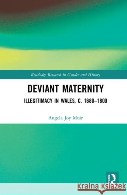 Deviant Maternity: Illegitimacy in Wales, C. 1680-1800 Angela Joy Muir 9780367896805 Routledge