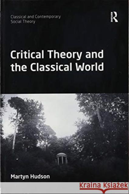 Critical Theory and the Classical World Martyn Hudson 9780367897222 Routledge