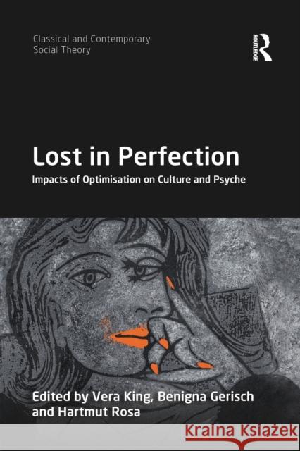 Lost in Perfection: Impacts of Optimisation on Culture and Psyche Vera King Benigna Gerisch Hartmut Rosa 9780367897260