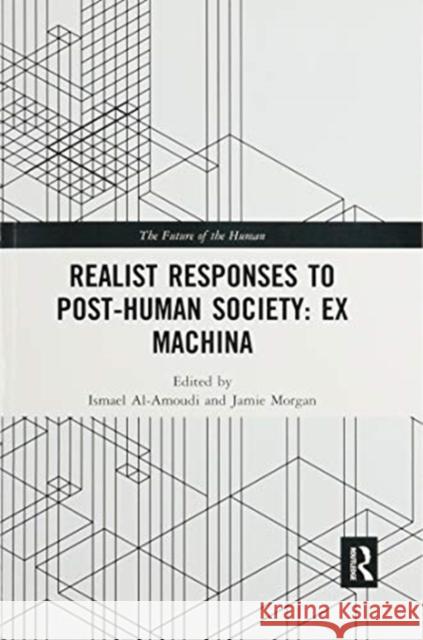 Realist Responses to Post-Human Society: Ex Machina Ismael Al-Amoudi Jamie Morgan 9780367897321