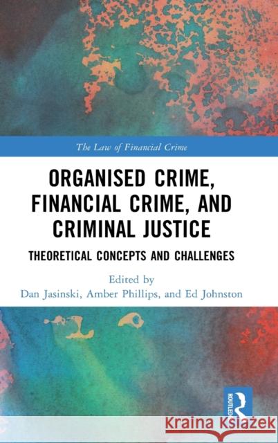 Organised Crime, Financial Crime and Criminal Justice: Theoretical Concepts and Challenges  9780367897451 Taylor & Francis Ltd