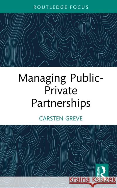 Managing Public-Private Partnerships Carsten (Copenhagen Business School, Denmark) Greve 9780367897499