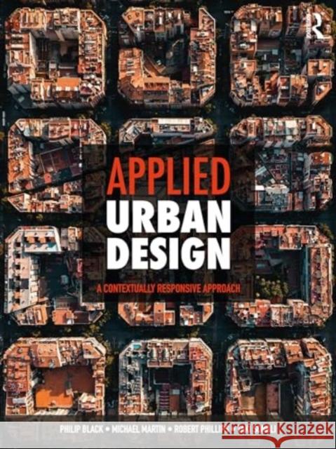 Applied Urban Design: A Contextually Responsive Approach Philip Black Michael Martin Robert Phillips 9780367897543 Routledge