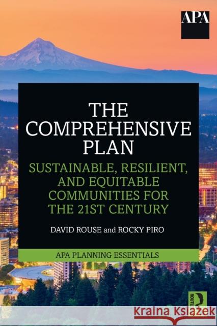 The Comprehensive Plan: Sustainable, Resilient, and Equitable Communities for the 21st Century David Rouse Rocky Piro 9780367897550 Routledge