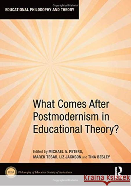 What Comes After Postmodernism in Educational Theory? Michael A. Peters Marek Tesar Liz Jackson 9780367897710 Routledge