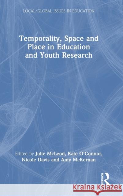 Temporality, Space and Place in Education and Youth Research Kate O'Connor Nicole Davis Julie McLeod 9780367897772 Routledge
