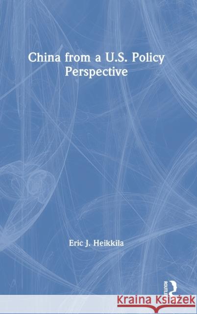 China from a U.S. Policy Perspective Eric J. Heikkila 9780367897970 Routledge