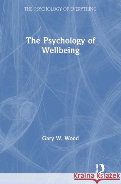 The Psychology of Wellbeing Gary W. Wood 9780367898090 Routledge