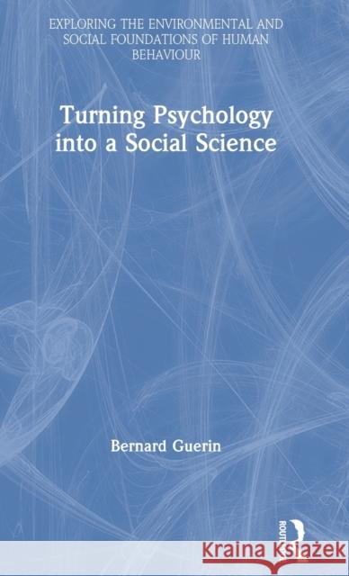 Turning Psychology Into a Social Science Bernard Guerin 9780367898137